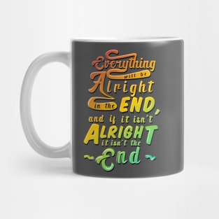 Everything will be alright in the end, and if it isn't alright, it isn't the end Mug